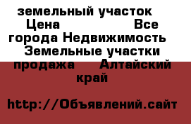 земельный участок  › Цена ­ 1 300 000 - Все города Недвижимость » Земельные участки продажа   . Алтайский край